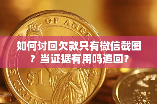 北京如何讨回欠款只有微信截图？当证据有用吗追回？