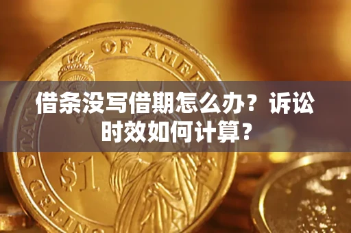 北京借条没写借期怎么办？诉讼时效如何计算？